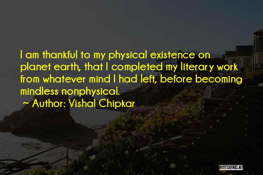 Vishal Chipkar Quotes: I Am Thankful To My Physical Existence On Planet Earth, That I Completed My Literary Work From Whatever Mind I