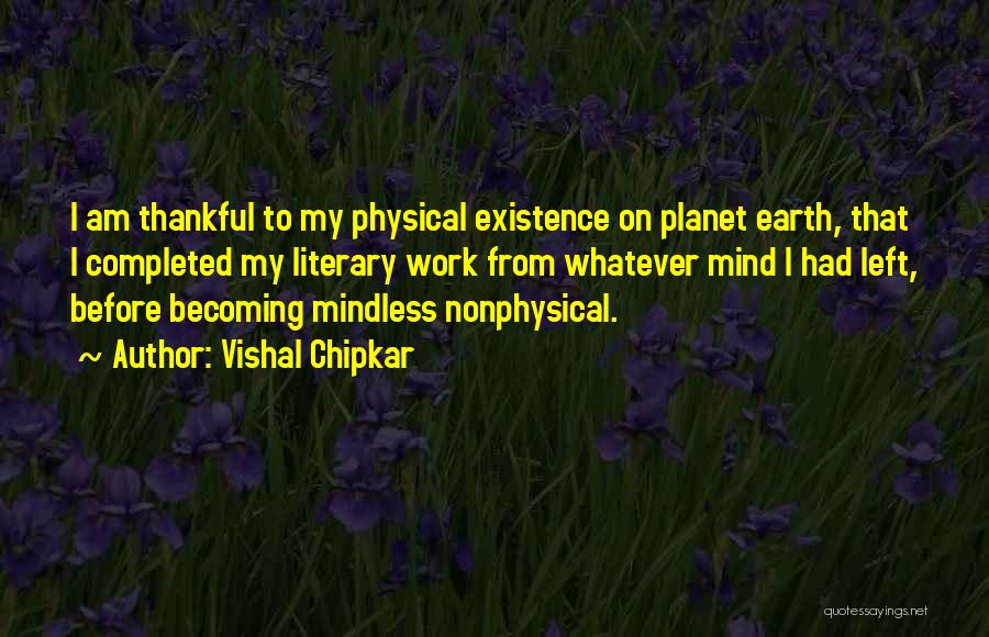 Vishal Chipkar Quotes: I Am Thankful To My Physical Existence On Planet Earth, That I Completed My Literary Work From Whatever Mind I