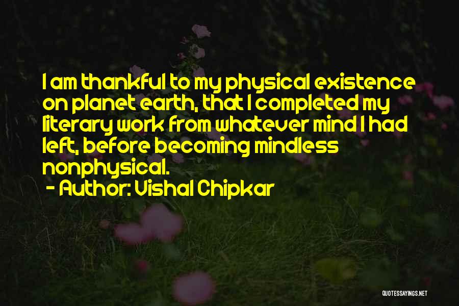 Vishal Chipkar Quotes: I Am Thankful To My Physical Existence On Planet Earth, That I Completed My Literary Work From Whatever Mind I