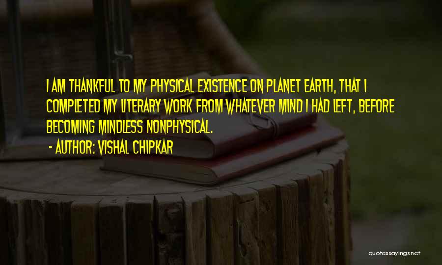 Vishal Chipkar Quotes: I Am Thankful To My Physical Existence On Planet Earth, That I Completed My Literary Work From Whatever Mind I