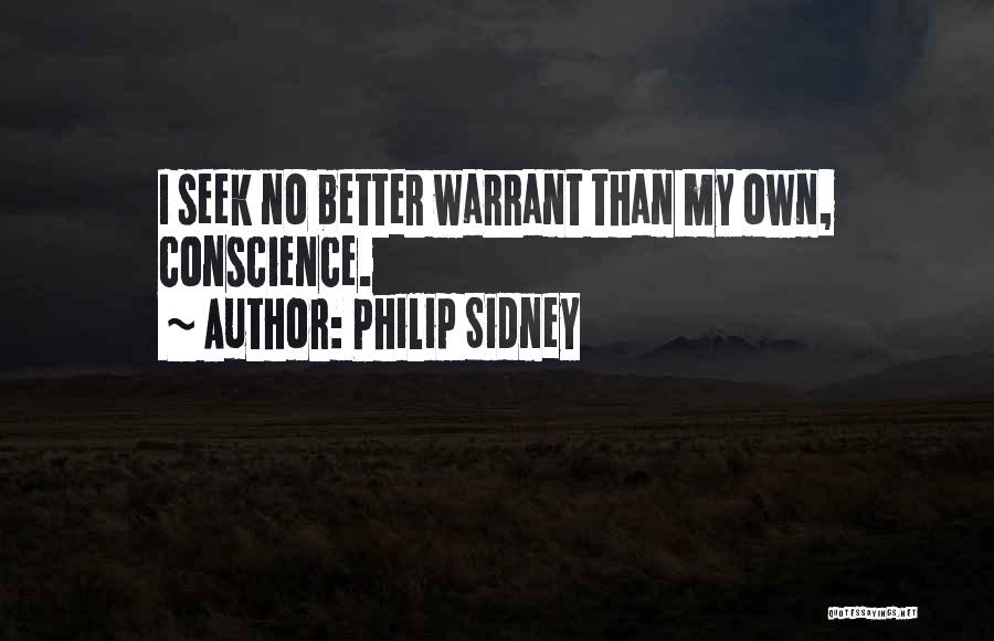 Philip Sidney Quotes: I Seek No Better Warrant Than My Own, Conscience.