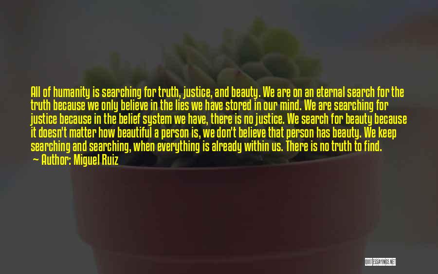 Miguel Ruiz Quotes: All Of Humanity Is Searching For Truth, Justice, And Beauty. We Are On An Eternal Search For The Truth Because