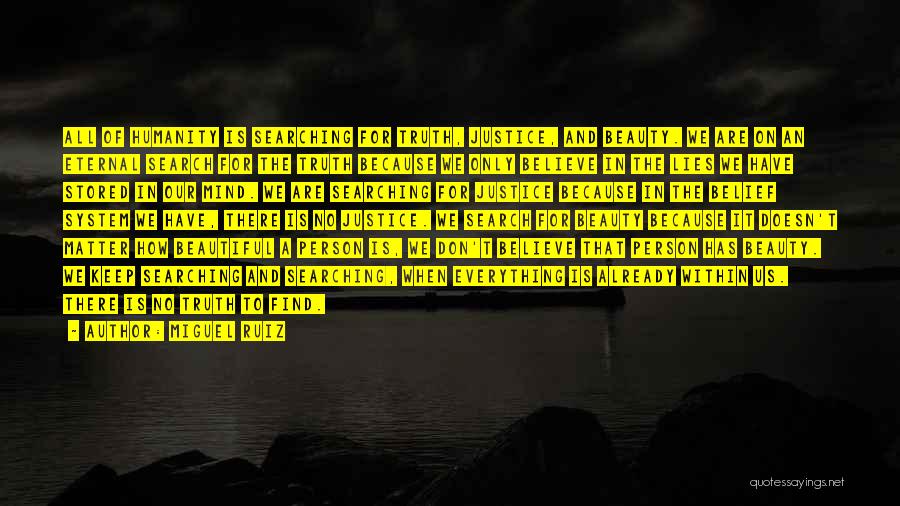 Miguel Ruiz Quotes: All Of Humanity Is Searching For Truth, Justice, And Beauty. We Are On An Eternal Search For The Truth Because