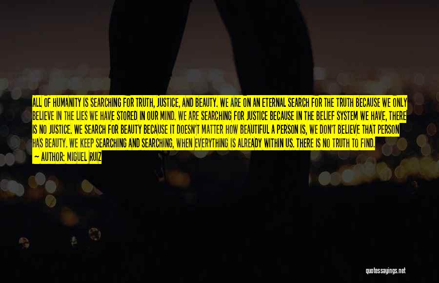 Miguel Ruiz Quotes: All Of Humanity Is Searching For Truth, Justice, And Beauty. We Are On An Eternal Search For The Truth Because