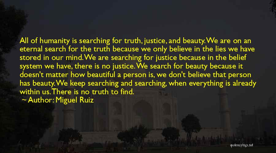 Miguel Ruiz Quotes: All Of Humanity Is Searching For Truth, Justice, And Beauty. We Are On An Eternal Search For The Truth Because