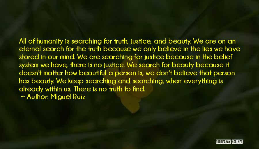 Miguel Ruiz Quotes: All Of Humanity Is Searching For Truth, Justice, And Beauty. We Are On An Eternal Search For The Truth Because