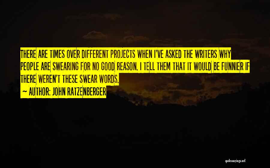 John Ratzenberger Quotes: There Are Times Over Different Projects When I've Asked The Writers Why People Are Swearing For No Good Reason. I