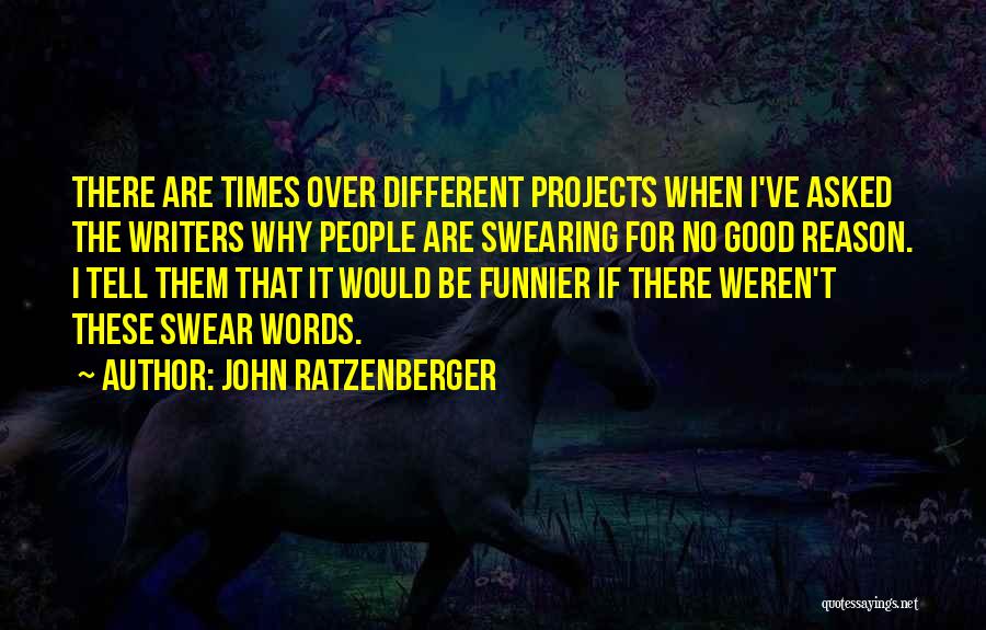 John Ratzenberger Quotes: There Are Times Over Different Projects When I've Asked The Writers Why People Are Swearing For No Good Reason. I