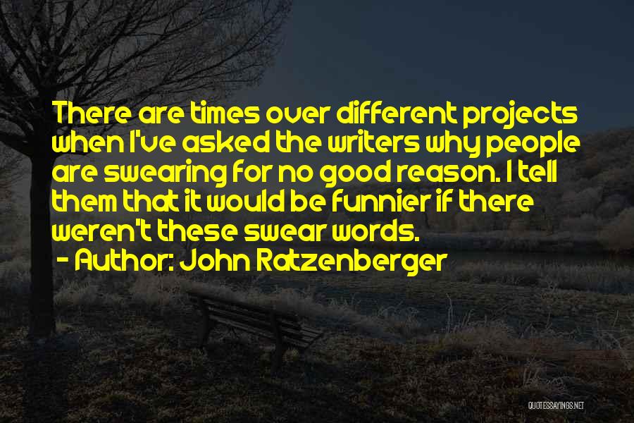 John Ratzenberger Quotes: There Are Times Over Different Projects When I've Asked The Writers Why People Are Swearing For No Good Reason. I