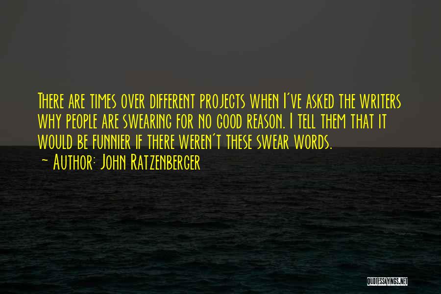 John Ratzenberger Quotes: There Are Times Over Different Projects When I've Asked The Writers Why People Are Swearing For No Good Reason. I