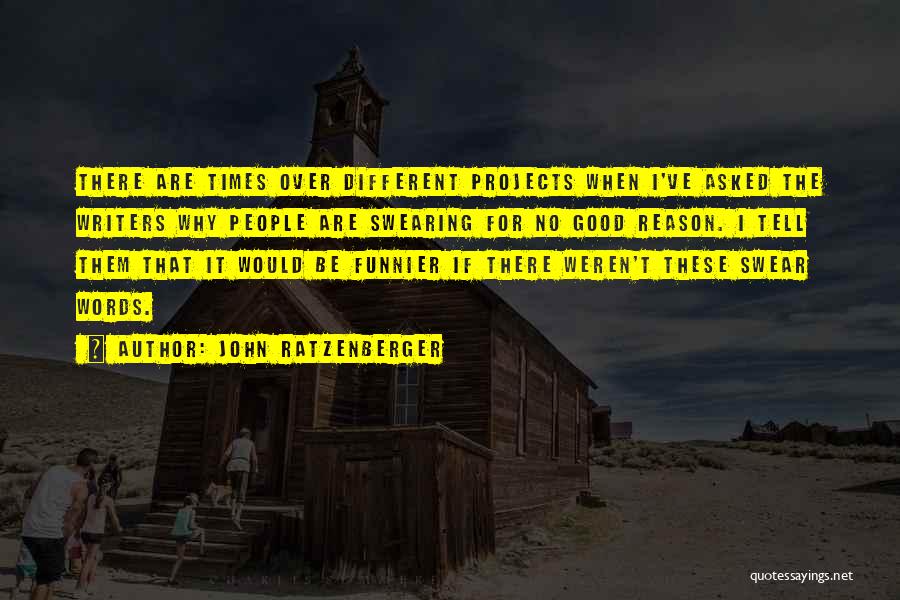 John Ratzenberger Quotes: There Are Times Over Different Projects When I've Asked The Writers Why People Are Swearing For No Good Reason. I