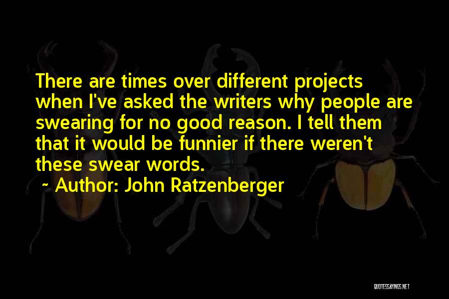 John Ratzenberger Quotes: There Are Times Over Different Projects When I've Asked The Writers Why People Are Swearing For No Good Reason. I