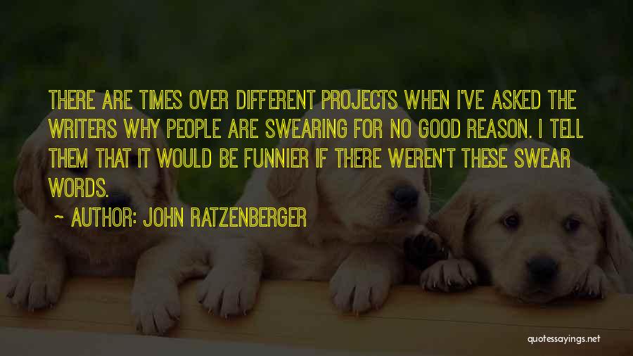John Ratzenberger Quotes: There Are Times Over Different Projects When I've Asked The Writers Why People Are Swearing For No Good Reason. I