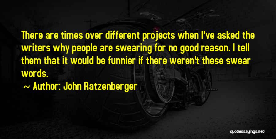 John Ratzenberger Quotes: There Are Times Over Different Projects When I've Asked The Writers Why People Are Swearing For No Good Reason. I