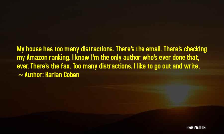 Harlan Coben Quotes: My House Has Too Many Distractions. There's The Email. There's Checking My Amazon Ranking. I Know I'm The Only Author