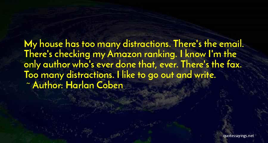 Harlan Coben Quotes: My House Has Too Many Distractions. There's The Email. There's Checking My Amazon Ranking. I Know I'm The Only Author