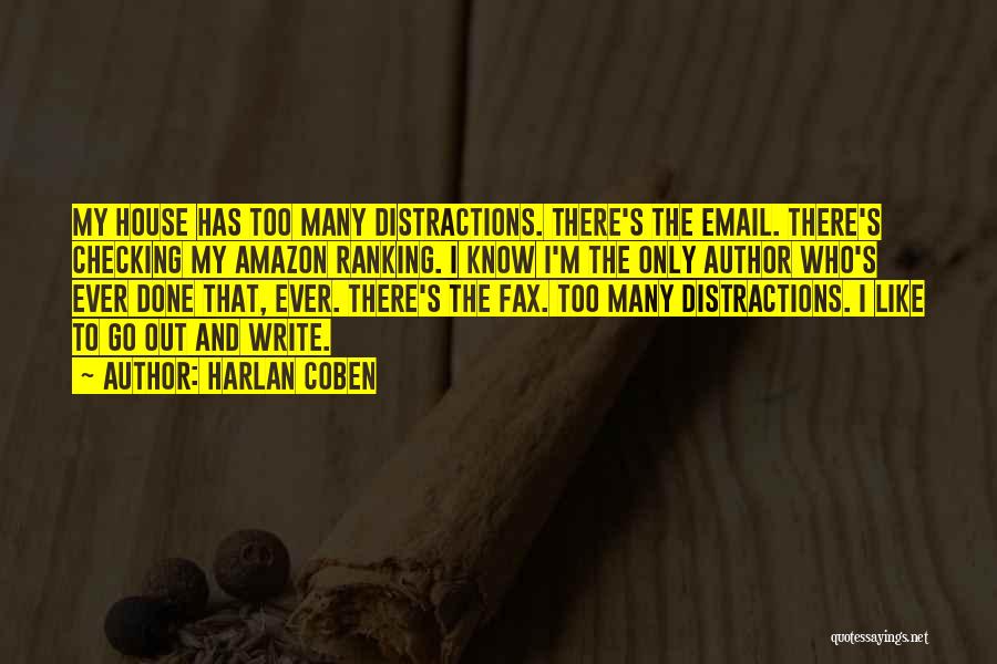 Harlan Coben Quotes: My House Has Too Many Distractions. There's The Email. There's Checking My Amazon Ranking. I Know I'm The Only Author