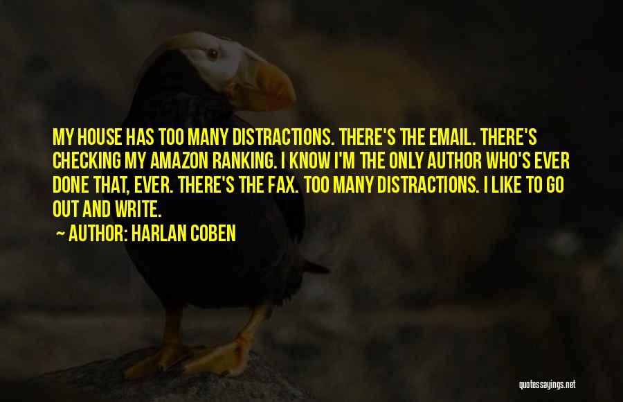 Harlan Coben Quotes: My House Has Too Many Distractions. There's The Email. There's Checking My Amazon Ranking. I Know I'm The Only Author