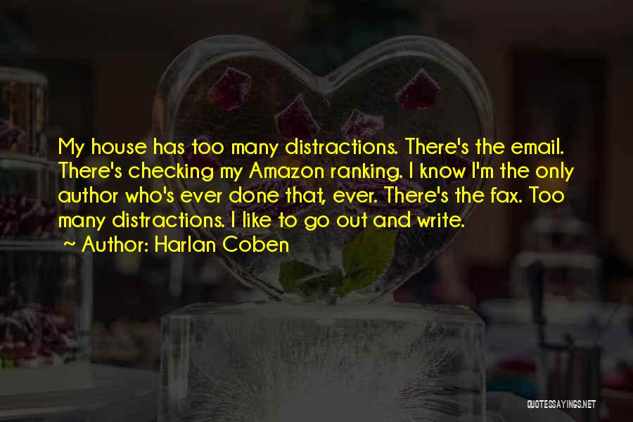 Harlan Coben Quotes: My House Has Too Many Distractions. There's The Email. There's Checking My Amazon Ranking. I Know I'm The Only Author