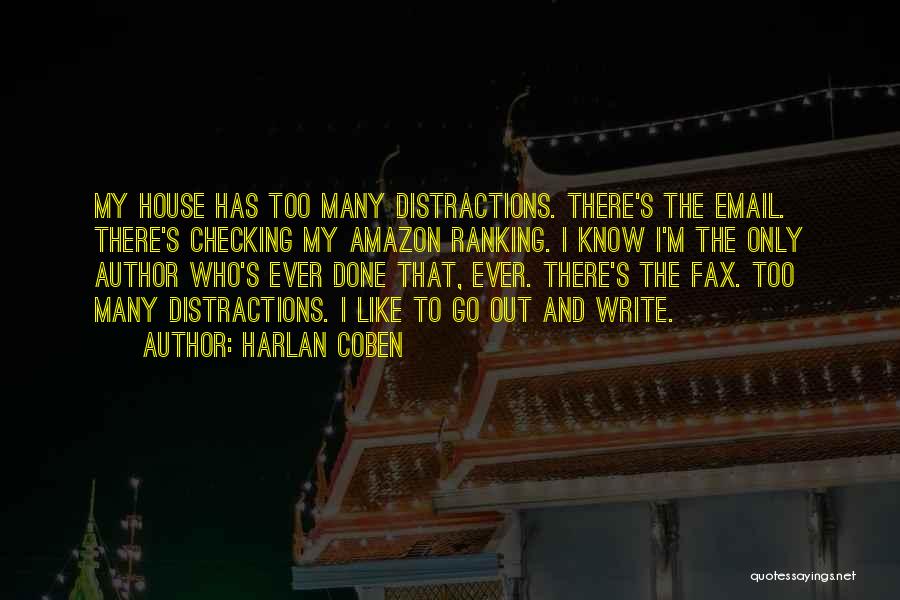 Harlan Coben Quotes: My House Has Too Many Distractions. There's The Email. There's Checking My Amazon Ranking. I Know I'm The Only Author