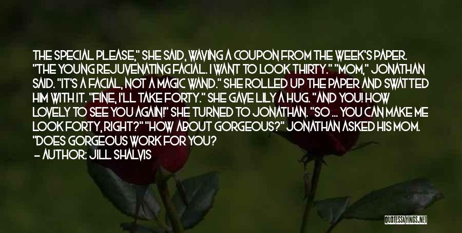 Jill Shalvis Quotes: The Special Please, She Said, Waving A Coupon From The Week's Paper. The Young Rejuvenating Facial. I Want To Look