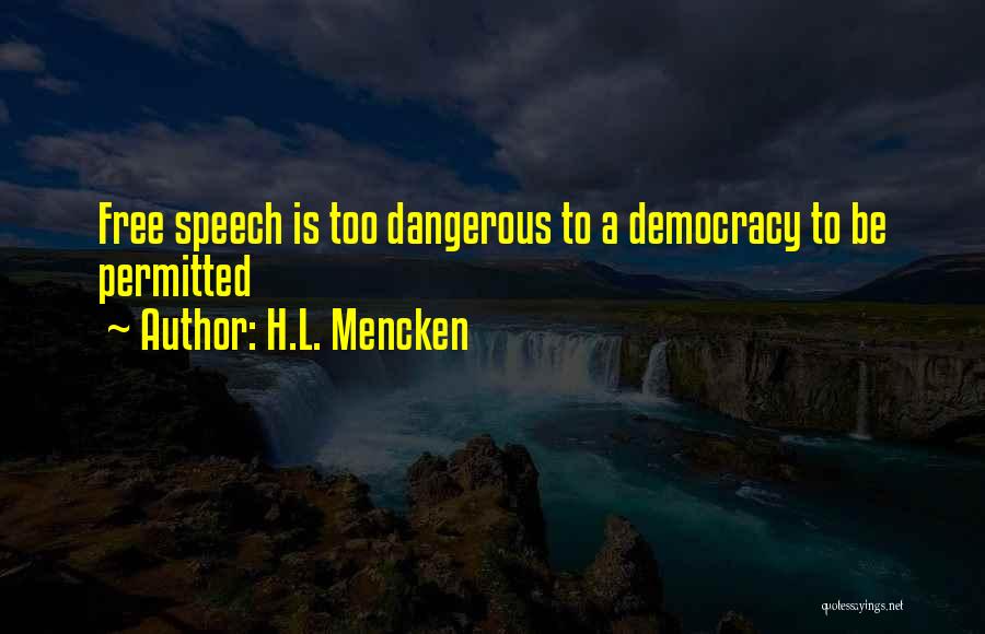 H.L. Mencken Quotes: Free Speech Is Too Dangerous To A Democracy To Be Permitted