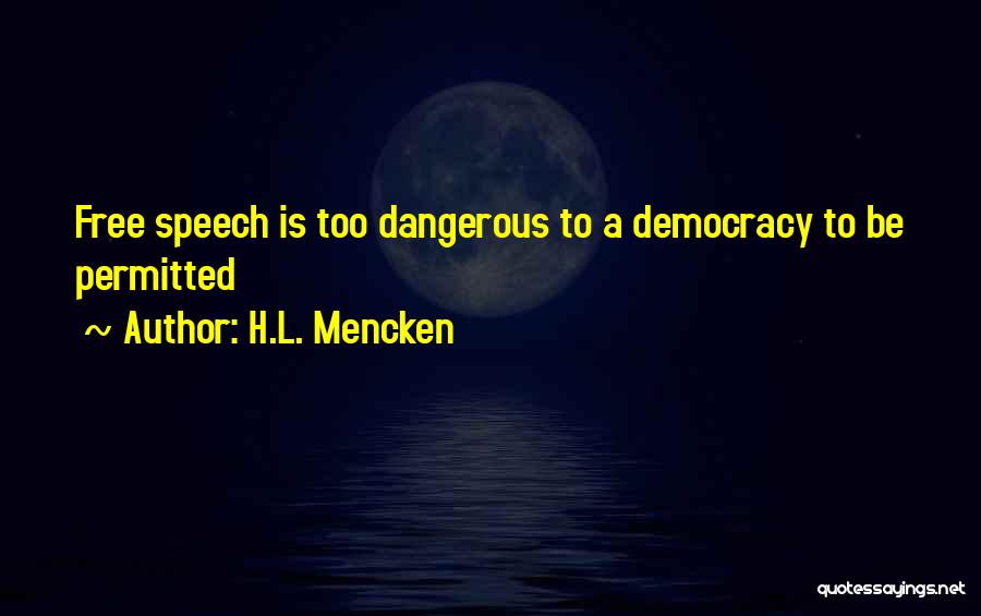 H.L. Mencken Quotes: Free Speech Is Too Dangerous To A Democracy To Be Permitted