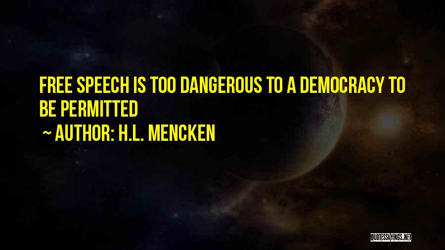 H.L. Mencken Quotes: Free Speech Is Too Dangerous To A Democracy To Be Permitted