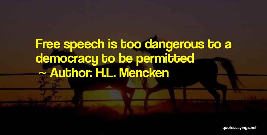 H.L. Mencken Quotes: Free Speech Is Too Dangerous To A Democracy To Be Permitted