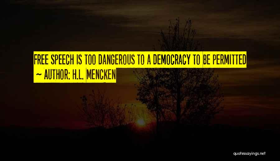 H.L. Mencken Quotes: Free Speech Is Too Dangerous To A Democracy To Be Permitted