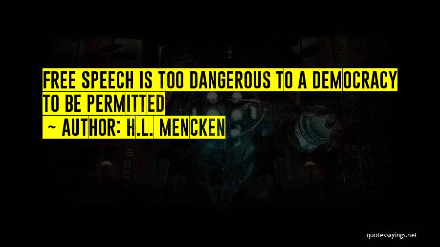 H.L. Mencken Quotes: Free Speech Is Too Dangerous To A Democracy To Be Permitted