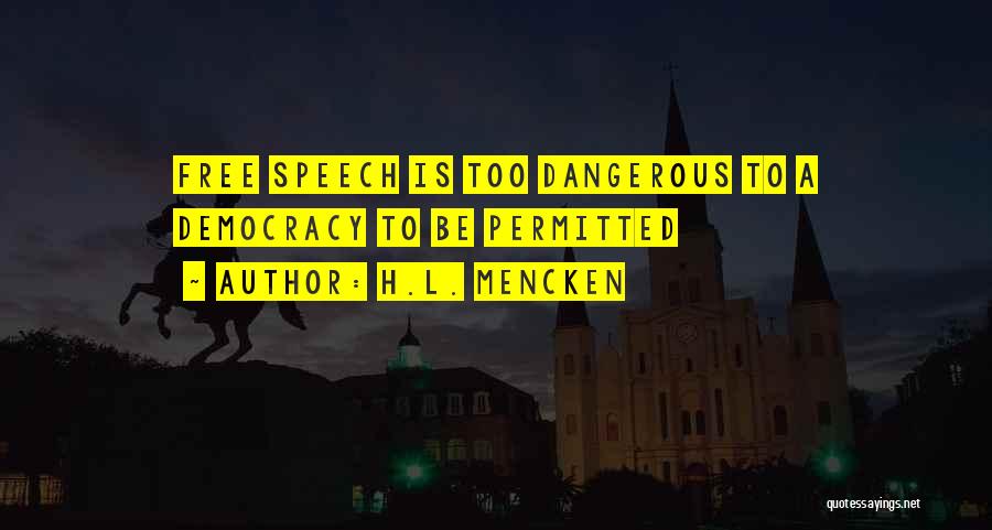 H.L. Mencken Quotes: Free Speech Is Too Dangerous To A Democracy To Be Permitted