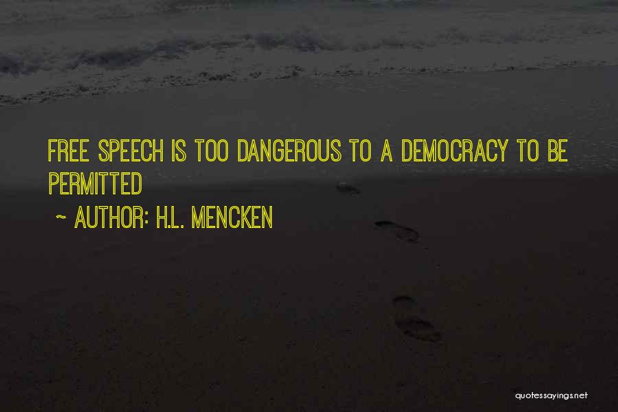 H.L. Mencken Quotes: Free Speech Is Too Dangerous To A Democracy To Be Permitted