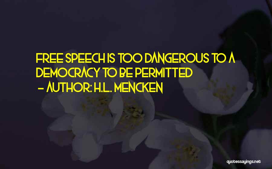 H.L. Mencken Quotes: Free Speech Is Too Dangerous To A Democracy To Be Permitted