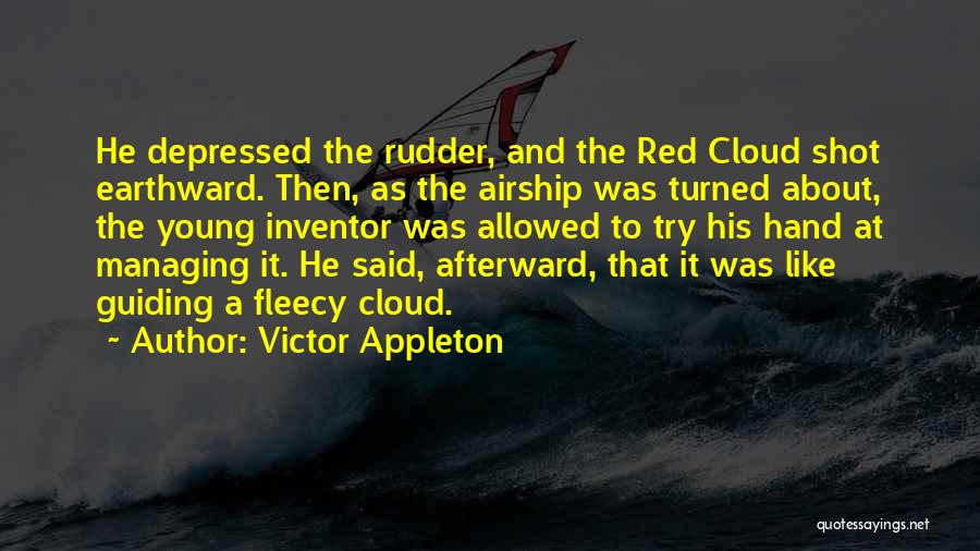Victor Appleton Quotes: He Depressed The Rudder, And The Red Cloud Shot Earthward. Then, As The Airship Was Turned About, The Young Inventor