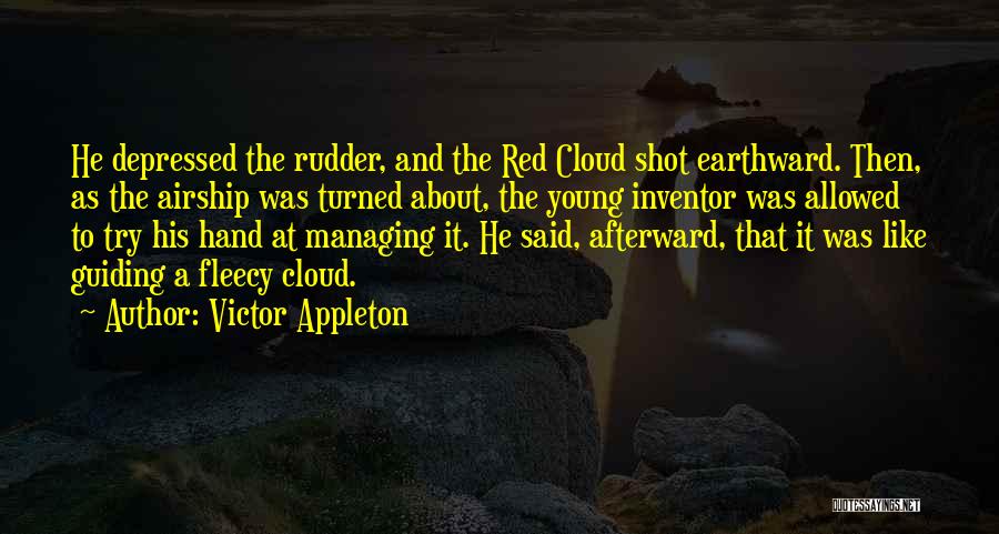 Victor Appleton Quotes: He Depressed The Rudder, And The Red Cloud Shot Earthward. Then, As The Airship Was Turned About, The Young Inventor