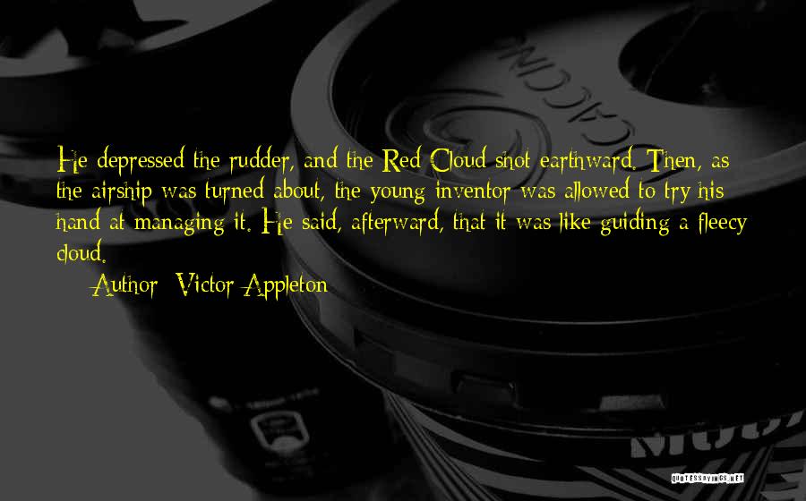 Victor Appleton Quotes: He Depressed The Rudder, And The Red Cloud Shot Earthward. Then, As The Airship Was Turned About, The Young Inventor