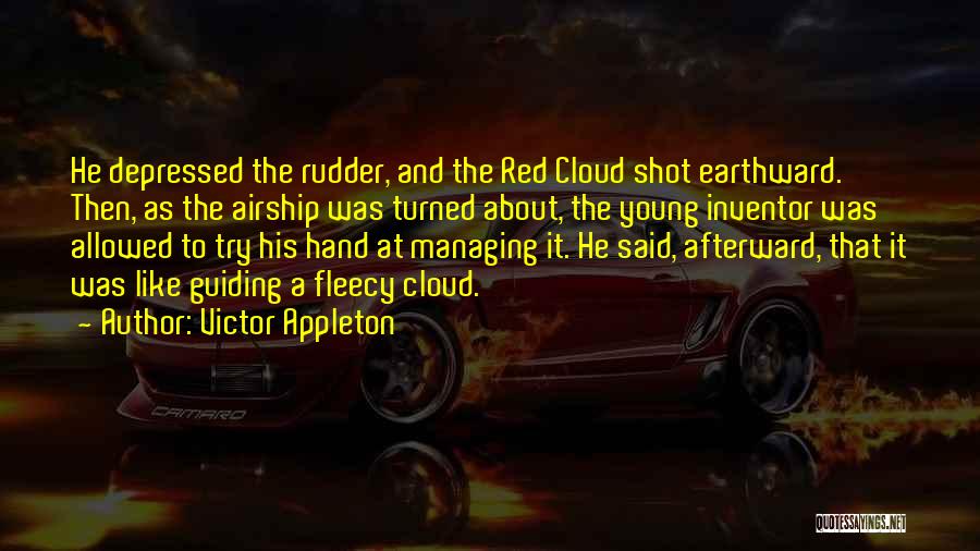 Victor Appleton Quotes: He Depressed The Rudder, And The Red Cloud Shot Earthward. Then, As The Airship Was Turned About, The Young Inventor