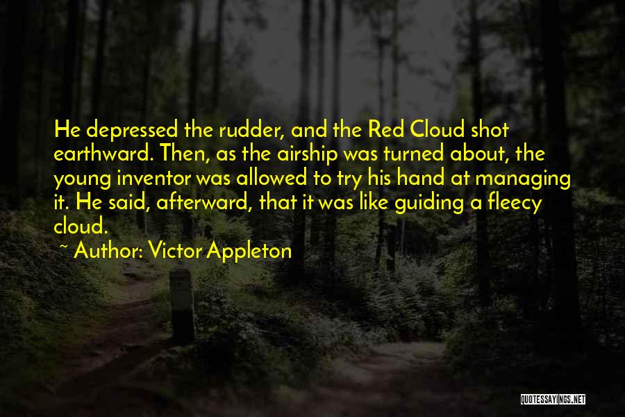 Victor Appleton Quotes: He Depressed The Rudder, And The Red Cloud Shot Earthward. Then, As The Airship Was Turned About, The Young Inventor