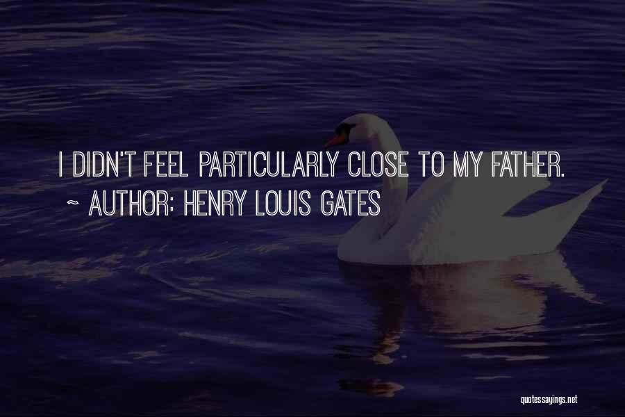 Henry Louis Gates Quotes: I Didn't Feel Particularly Close To My Father.