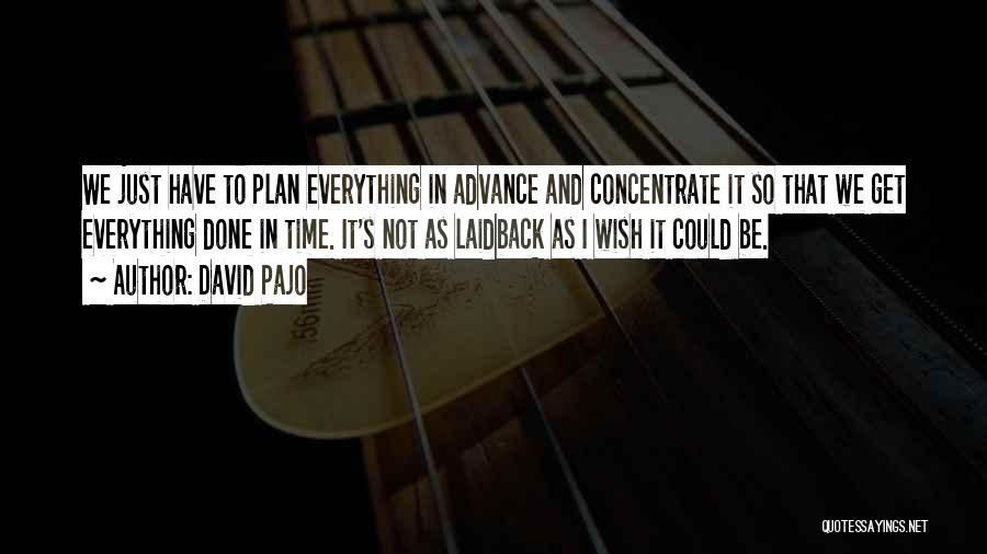 David Pajo Quotes: We Just Have To Plan Everything In Advance And Concentrate It So That We Get Everything Done In Time. It's