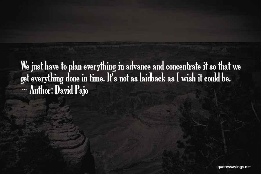 David Pajo Quotes: We Just Have To Plan Everything In Advance And Concentrate It So That We Get Everything Done In Time. It's