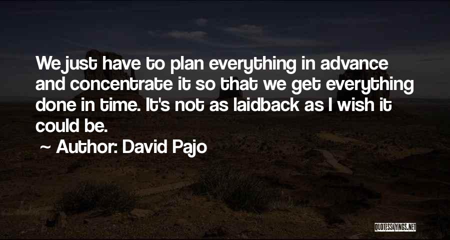 David Pajo Quotes: We Just Have To Plan Everything In Advance And Concentrate It So That We Get Everything Done In Time. It's