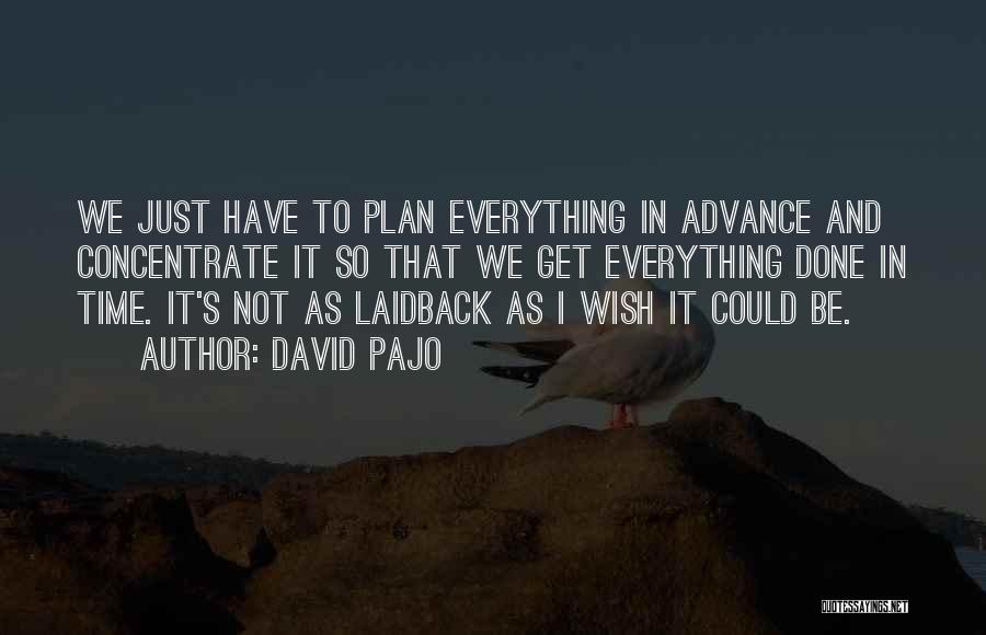 David Pajo Quotes: We Just Have To Plan Everything In Advance And Concentrate It So That We Get Everything Done In Time. It's