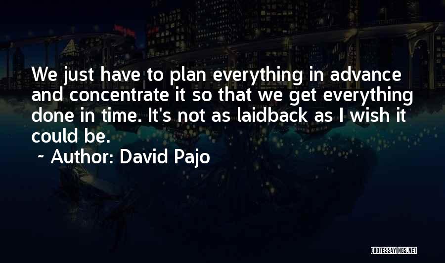 David Pajo Quotes: We Just Have To Plan Everything In Advance And Concentrate It So That We Get Everything Done In Time. It's