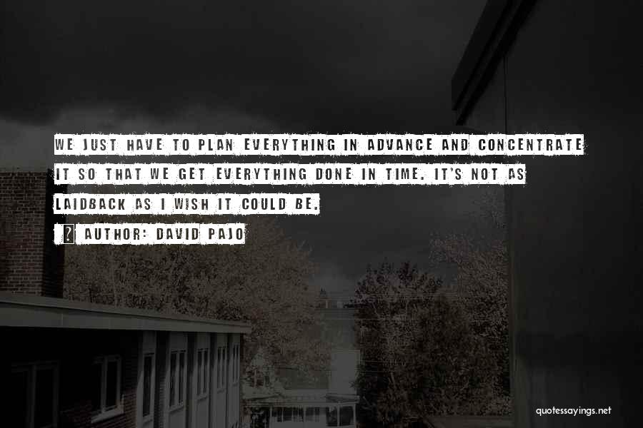 David Pajo Quotes: We Just Have To Plan Everything In Advance And Concentrate It So That We Get Everything Done In Time. It's