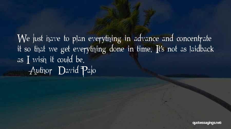 David Pajo Quotes: We Just Have To Plan Everything In Advance And Concentrate It So That We Get Everything Done In Time. It's