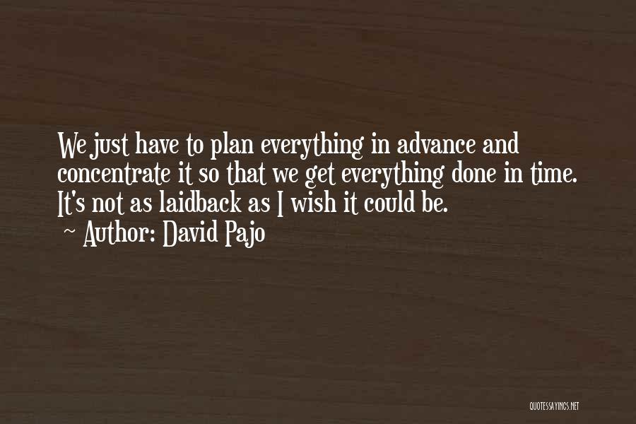 David Pajo Quotes: We Just Have To Plan Everything In Advance And Concentrate It So That We Get Everything Done In Time. It's