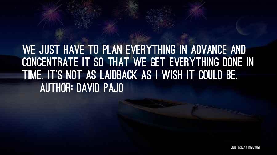 David Pajo Quotes: We Just Have To Plan Everything In Advance And Concentrate It So That We Get Everything Done In Time. It's