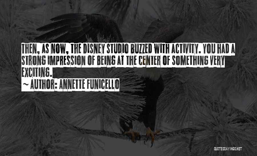 Annette Funicello Quotes: Then, As Now, The Disney Studio Buzzed With Activity. You Had A Strong Impression Of Being At The Center Of